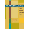 Peacebuilding: Catholic Theology, Ethics, and Praxis