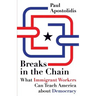 Breaks in the Chain: What Immigrant Workers Can Teach America about Democracy