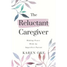 The Reluctant Caregiver: Making Peace With an Imperfect Parent