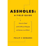 Assholes: A Field Guide: How to Deal with Difficult People At Home or at Work