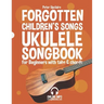 Forgotten Children's Songs - Ukulele Songbook for Beginners with Tabs and Chords
