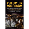 Psilocybin Mushroom: Harvest High Quality Psychedelic Magic Mushrooms (A Practical Beginners Guide to Growing and Using Magic Mushrooms Indoors)