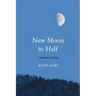 New Moon by Half: A Lifetime in Poetry