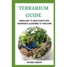 Terrarium Guide: Bring Easy To Grow Plants With Inexpensive Glassware To Your Home