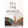 All the Words: A Year of Reading About Writing