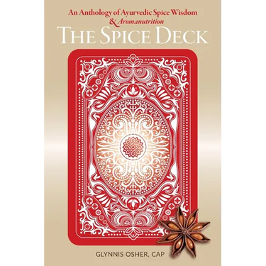 The Spice Deck: An Anthology of Ayurvedic Spice Wisdom & Aromanutrition
