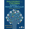 Philosophy for Children Across the Primary Curriculum: Inspirational Themed Planning