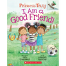 I Am a Good Friend!: An Acorn Book (Princess Truly #4): Volume 4