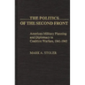 The Politics of the Second Front: American Military Planning and Diplomacy in Coalition Warfare, 1941-1943