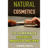 Natural Cosmetics: 15 Homemade Organic Makeup Recipes: (Homemade Cosmetics, Homemade Makeup)