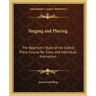 Singing and Playing: The Beginners' Book of the Oxford Piano Course for Class and Individual Instruction