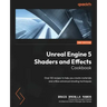 Unreal Engine 5 Shaders and Effects Cookbook - Second Edition: Over 50 recipes to help you create materials and utilize advanced shading techniques