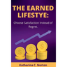 The earned lifestyle: : Choose satisfaction instead of regret