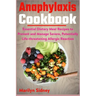 Anaphylaxis Cookbook: Essential Dietary Meal Recipes to Prevent and Manage Severe, Potentially Life-threatening Allergic Reaction