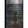 History of Europe During The Middle Ages; Volume I