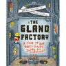 The Gland Factory: A Tour of Your Body's Goops, Juices, and Hormones