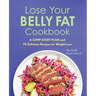 Lose Your Belly Fat Cookbook: A Jump-Start Plan and 75 Delicious Recipes for Weight Loss