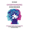 Overthinking Disorder: Increase Your Self-motivation, Silence Your Inner Criticism (Learn How to Control Your Emotions Throughout with Brainwash Techn