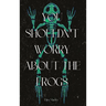 You Shouldn't Worry About the Frogs
