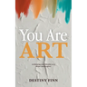 You Are Art: reclaiming your identity as a divine masterpiece