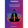 Chakras: Chakra Healing for Beginners