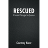 Rescued: From Drugs to Jesus