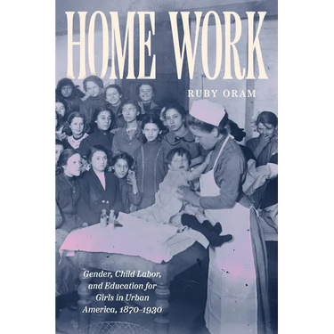 Home Work: Gender, Child Labor, and Education for Girls in Urban America, 1870-1930