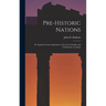 Pre-historic Nations; or, Inquiries Concerning Some of the Great Peoples and Civilizations of Antiqu