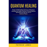 Quantum Healing: Power of Self-healing and Laws of Quantum (Unlocking the Hidden Potential of Energy Medicine Self-healing through the