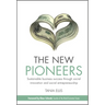 The New Pioneers: Sustainable Business Success Through Social Innovation and Social Entrepreneurship