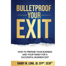 Bulletproof Your Exit: How to Prepare Your Business and Your Family for a Successful Business Exit