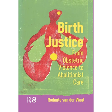 Birth Justice: From Obstetric Violence to Abolitionist Care