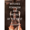 Witches, Feminism, and the Fall of the West