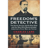 Freedom's Detective: The Secret Service, the Ku Klux Klan and the Man Who Masterminded America's First War on Terror