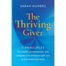 The Thriving Giver: 7 Principles for Health Professionals and Caregivers to Enhance Self-Care and Prevent Burnout