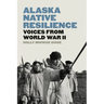 Alaska Native Resilience: Voices from World War II