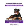 Rottweilers as Pets: Rottweilers General Info, Purchasing, Care, Cost, Keeping, Health, Supplies, Food, Breeding and More Included! The Ult