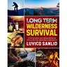 Long Term Wilderness Survival: A Step By Step Essential Guide To Ensuring Your Long-term Survival In Any Setting, From Wilderness To Urban Landscapes