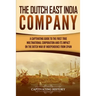 The Dutch East India Company: A Captivating Guide to the First True Multinational Corporation and Its Impact on the Dutch War of Independence from Spa