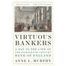 Virtuous Bankers: A Day in the Life of the Eighteenth-Century Bank of England
