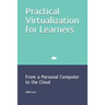 Practical Virtualization for Learners: From a Personal Computer to the Cloud