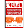 Gynecomastia: Key Guide for Understanding Testosterone, Progesterone, Estrogen Hormones & Treatment for Male Boobs
