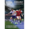 Futsal - The Perfect Game to Develop Soccer Skills: The Evidence and its Application - A Coach's Guide