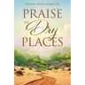 Praise in Dry Places