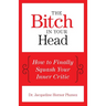 The Bitch in Your Head: How to Finally Squash Your Inner Critic