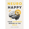 Neuro Happy: Your Happiness Begins in the Brain