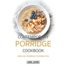 Contemporary Porridge Cookbook: Endless Porridge Possibilities