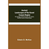 Ancient Landscapes of the Grand Canyon Region; The Geology of Grand Canyon, Zion, Bryce, Petrified Forest & Painted Desert