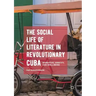 The Social Life of Literature in Revolutionary Cuba: Narrative, Identity, and Well-Being