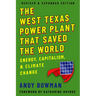 The West Texas Power Plant That Saved the World: Energy, Capitalism, and Climate Change, Revised and Expanded Edition